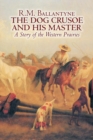 The Dog Crusoe and His Master by R. M. Ballantyne, Fiction, Classics, Action & Adventure, Mystery & Detective - Book