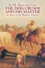 The Dog Crusoe and His Master by R. M. Ballantyne, Fiction, Classics, Action & Adventure, Mystery & Detective - Book