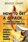 How to Get a 6-Pack.and Still Drink a 30-Rack Every Weekend : A Drinker's Guide to Getting a Ripped Stomach - Book