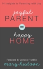 Joyful Parent = Happy Home : 14 Insights to Parenting with Joy - Book