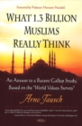 What 1.3 Billion Muslims Really Think : An Answer to a Recent Gallup Study, Based on the "World Values Survey" - Book