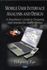 Mobile User Interface Analysis & Design : A Practitioner's Guide to Designing User Interface for Mobile Devices - Book