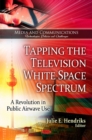 Tapping the Television White Space Spectrum : A Revolution in Public Airwave Use - Book