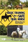 Basic Training for a Safe Trail Horse : Learn How to Improve Horse Behavior Without Resorting to Scare Tactics or Medicinal Supplements - Book
