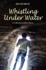 Whistling Under Water, a Collection of Short Stories - Book