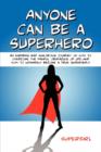 Anyone Can Be a Superhero : An Inspiring and Humorous Journey on How to Overcome the Painful Obstacles of Life...and How to Ultimately Become a True Superhero! - Book