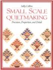 Small Scale Quiltmaking : Precision, Proportion, and Detail - eBook