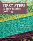 First Steps To Free-motion Quilting : 24 Projects for Fearless Stitching - Book