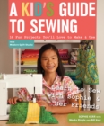 A Kid's Guide To Sewing : Learn to Sew with Sophie & Her Friends 16 Fun Projects You'Ll Love to Make & Use - Book