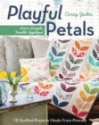 Playful Petals : Learn Simple, Fusible Applique • 18 Quilted Projects Made from Precuts - Book