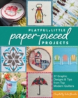 Playful Little Paper-Pieced Projects : 37 Graphic Designs & Tips from Top Modern Quilters - Book