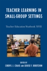 Teacher Learning in Small-Group Settings : Teacher Education Yearbook XVII - Book