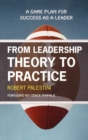From Leadership Theory to Practice : A Game Plan for Success as a Leader - Book