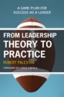 From Leadership Theory to Practice : A Game Plan for Success as a Leader - Book