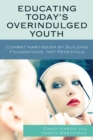 Educating Today's Overindulged Youth : Combat Narcissism by Building Foundations, Not Pedestals - Book