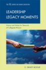 Leadership Legacy Moments : Visions and Values for Stewards of Collegiate Mission - Book