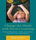 Change the World with Service Learning : How to Create, Lead, and Assess Service Learning Projects - Book