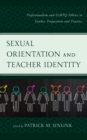Sexual Orientation and Teacher Identity : Professionalism and LGBTQ Politics in Teacher Preparation and Practice - Book