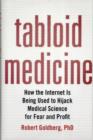 Tabloid Medicine : How the Internet is Being Used to Hijack Medical Science for Fear and Profit - Book