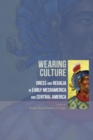 Wearing Culture : Dress and Regalia in Early Mesoamerica and Central America - eBook