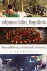 Indigenous Bodies, Maya Minds : Religion and Modernity in a Transnational K'iche' Community - eBook