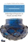 Gendered Labor in Specialized Economies : Archaeological Perspectives on Female and Male Work - Book