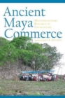 Ancient Maya Commerce : Multidisciplinary Research at Chunchucmil - Book