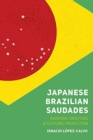 Japanese Brazilian Saudades : Diasporic Identities and Cultural Production - Book