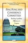 Ping Pong & Conference Committees : Resolving Legislative Differences in Congress - Book