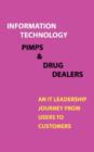 Information Technology, Pimps and Drug Dealers : An It Leadership Journey from Users to Customers - Book