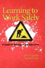 Learning to Work Safely : A Guide for Managers and Educators - Book