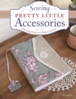 Sewing Pretty Little Accessories : Charming Projects to Make and Give - eBook