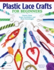 Plastic Lace Crafts for Beginners : Groovy Gimp, Super Scoubidou, and Beast Boondoggle - eBook
