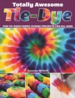 Totally Awesome Tie-Dye : Fun-to-Make Fabric Dyeing Projects for All Ages - eBook