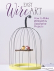 Easy Wire Art : How to Make 21 Stylish & Decorative Projects - eBook