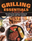 Grilling Essentials : The All-in-One Guide to Firing Up 5-Star Meals with 130+ Recipes - eBook