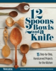 12 Spoons, 2 Bowls, and a Knife : 15 Step-by-Step Handcarved Projects for the Kitchen - eBook
