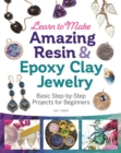 Learn to Make Amazing Resin & Epoxy Clay Jewelry : Basic Step-by-Step Projects for Beginners - eBook