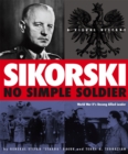 Sikorski: No Simple Soldier : A Visual History of World War II's Unsung Allied Leader - Book