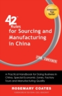 42 Rules for Sourcing and Manufacturing in China (2nd Edition) : A Practical Handbook for Doing Business in China, Special Economic Zones, Factory Tours and Manufacturing Quality. - Book