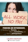 All Work, No Pay : Finding an Internship, Building Your Resume, Making Connections, and Gaining Job Experience - Book