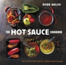 The Hot Sauce Cookbook : Turn Up the Heat with 60+ Pepper Sauce Recipes - Book