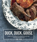Duck, Duck, Goose : Recipes and Techniques for Cooking Ducks and Geese, both Wild and Domesticated [A Cookbook] - Book