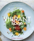 Vibrant Food : Celebrating the Ingredients, Recipes, and Colors of Each Season [A Cookbook] - Book