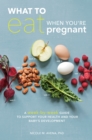 What to Eat When You're Pregnant : A Week-by-Week Guide to Support Your Health and Your Baby's Development - Book