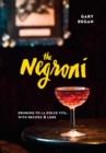The Negroni : Drinking to La Dolce Vita, with Recipes & Lore [A Cocktail Recipe Book] - Book
