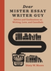 Dear Mister Essay Writer Guy : Advice and Confessions on Writing, Love, and Cannibals - Book