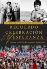 We Remember, We Celebrate, We Believe / Recuerdo, Celebracion, y Esperanza : Latinos in Utah - Book