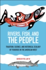 Rivers, Fish, and the People : Tradition, Science, and Historical Ecology of Fisheries in the American West - Book