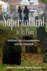 Putting the Supernatural in Its Place : Folklore, the Hypermodern, and the Ethereal - Book